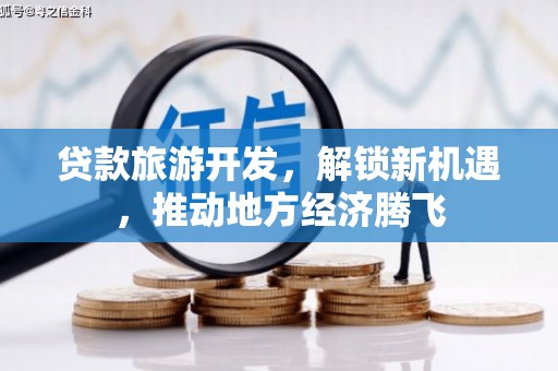 犍为贷款旅游开发，解锁新机遇，推动地方经济腾飞
