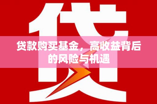 犍为贷款购买基金，高收益背后的风险与机遇
