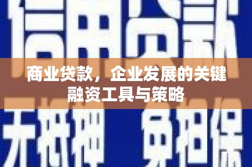 犍为商业贷款，企业发展的关键融资工具与策略