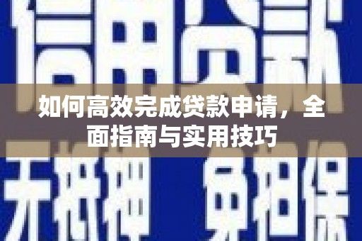 犍为如何高效完成贷款申请，全面指南与实用技巧