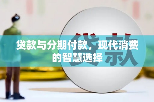 犍为贷款与分期付款，现代消费的智慧选择