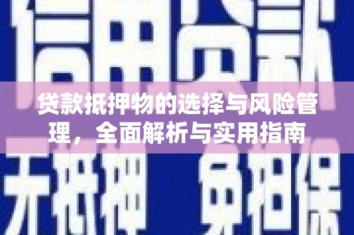 犍为贷款抵押物的选择与风险管理，全面解析与实用指南