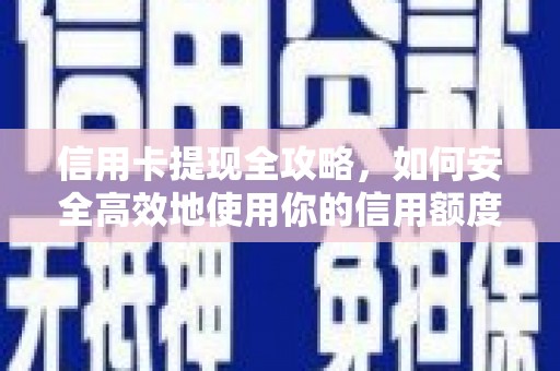 犍为信用卡提现全攻略，如何安全高效地使用你的信用额度