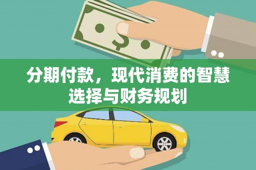 犍为分期付款，现代消费的智慧选择与财务规划
