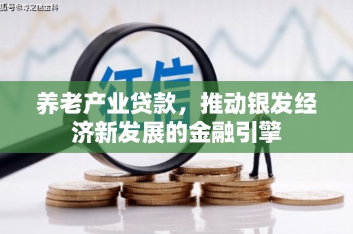 犍为养老产业贷款，推动银发经济新发展的金融引擎
