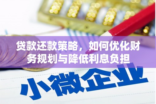 犍为贷款还款策略，如何优化财务规划与降低利息负担