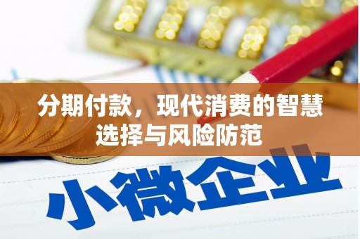 犍为分期付款，现代消费的智慧选择与风险防范