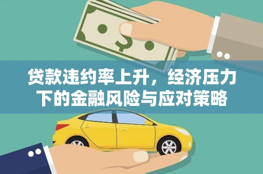 犍为贷款违约率上升，经济压力下的金融风险与应对策略