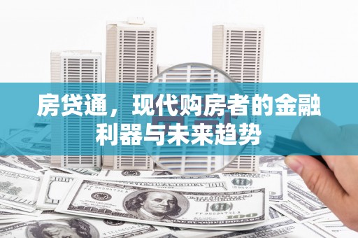 犍为房贷通，现代购房者的金融利器与未来趋势