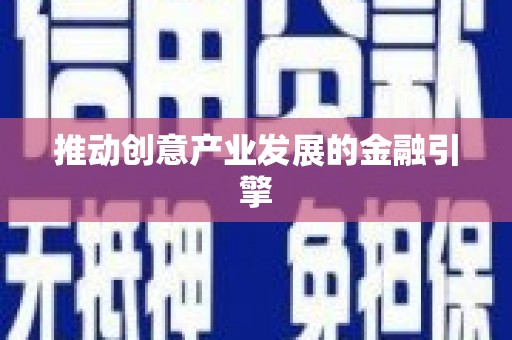 犍为推动创意产业发展的金融引擎