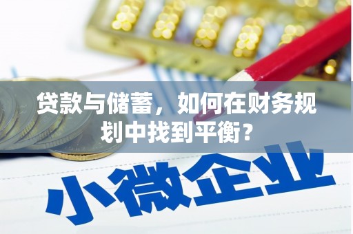 犍为贷款与储蓄，如何在财务规划中找到平衡？