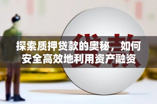 犍为探索质押贷款的奥秘，如何安全高效地利用资产融资
