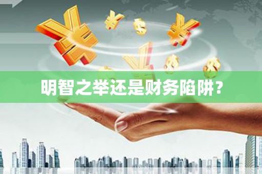 犍为明智之举还是财务陷阱？