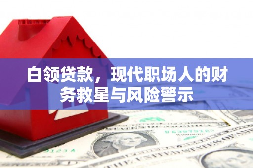犍为白领贷款，现代职场人的财务救星与风险警示