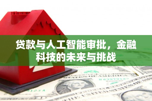 犍为贷款与人工智能审批，金融科技的未来与挑战
