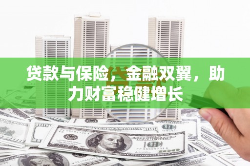 犍为贷款与保险，金融双翼，助力财富稳健增长