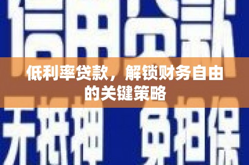 犍为低利率贷款，解锁财务自由的关键策略