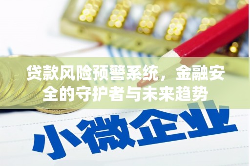 犍为贷款风险预警系统，金融安全的守护者与未来趋势