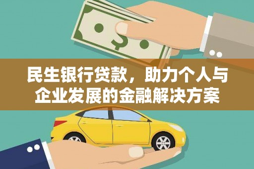 犍为民生银行贷款，助力个人与企业发展的金融解决方案