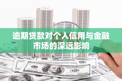 犍为逾期贷款对个人信用与金融市场的深远影响