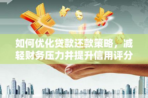 犍为如何优化贷款还款策略，减轻财务压力并提升信用评分
