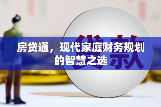 犍为房贷通，现代家庭财务规划的智慧之选