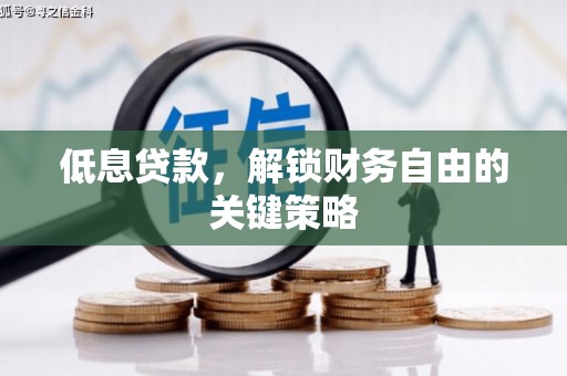 犍为低息贷款，解锁财务自由的关键策略