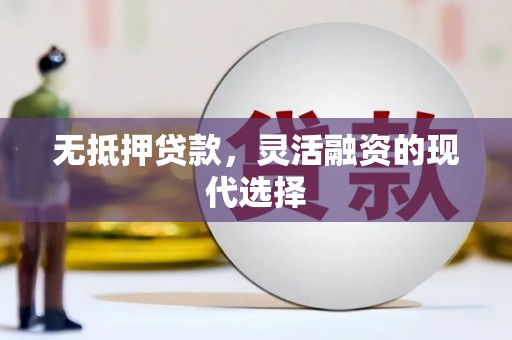 犍为无抵押贷款，灵活融资的现代选择
