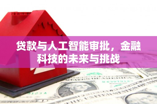 犍为贷款与人工智能审批，金融科技的未来与挑战