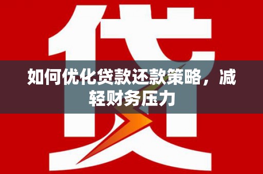 犍为如何优化贷款还款策略，减轻财务压力
