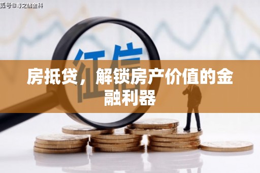 犍为房抵贷，解锁房产价值的金融利器