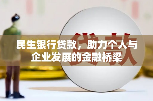 犍为民生银行贷款，助力个人与企业发展的金融桥梁