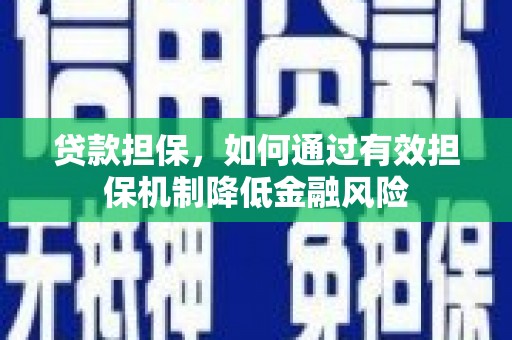 犍为贷款担保，如何通过有效担保机制降低金融风险