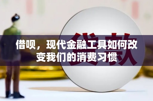 犍为借呗，现代金融工具如何改变我们的消费习惯
