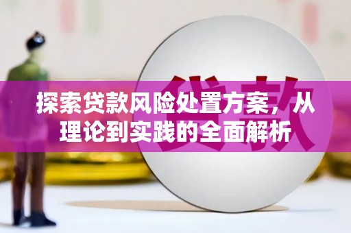 犍为探索贷款风险处置方案，从理论到实践的全面解析