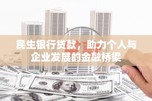 犍为民生银行贷款，助力个人与企业发展的金融桥梁