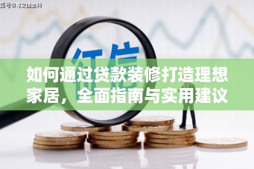 犍为如何通过贷款装修打造理想家居，全面指南与实用建议