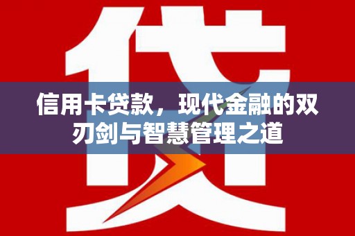 犍为信用卡贷款，现代金融的双刃剑与智慧管理之道