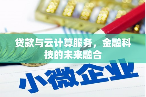 犍为贷款与云计算服务，金融科技的未来融合