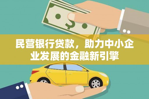 犍为民营银行贷款，助力中小企业发展的金融新引擎