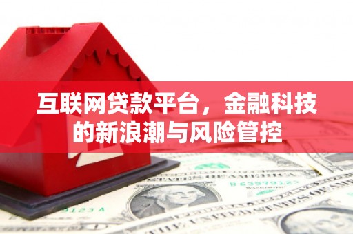 犍为互联网贷款平台，金融科技的新浪潮与风险管控