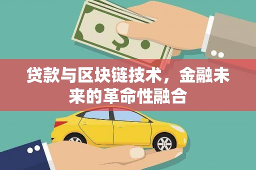 犍为贷款与区块链技术，金融未来的革命性融合