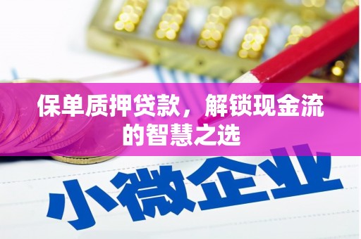 犍为保单质押贷款，解锁现金流的智慧之选