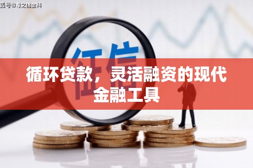 犍为循环贷款，灵活融资的现代金融工具