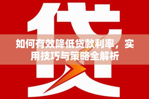 犍为如何有效降低贷款利率，实用技巧与策略全解析