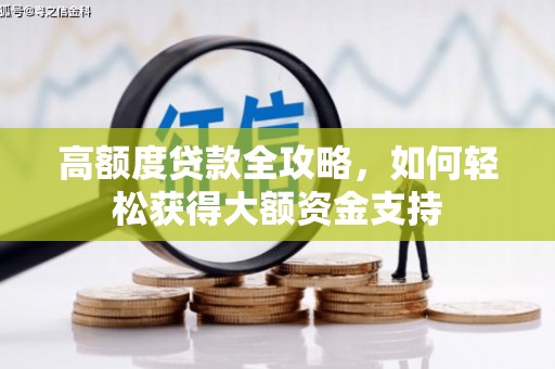 犍为高额度贷款全攻略，如何轻松获得大额资金支持