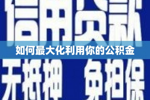 犍为如何最大化利用你的公积金