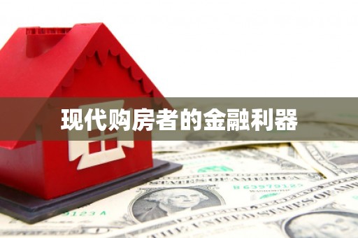 犍为现代购房者的金融利器