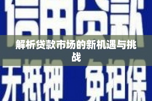 犍为解析贷款市场的新机遇与挑战