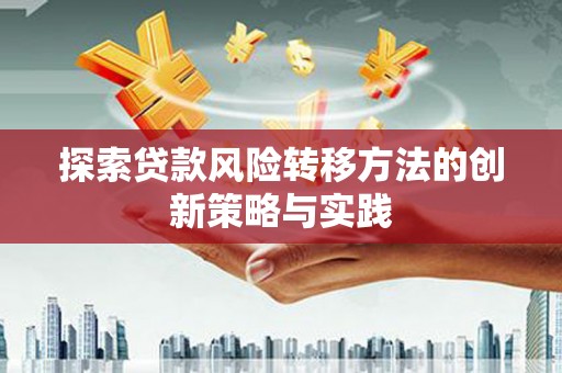 犍为探索贷款风险转移方法的创新策略与实践